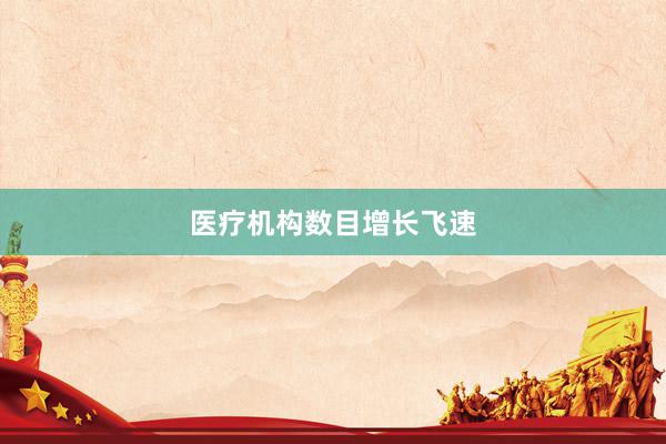 医疗机构数目增长飞速